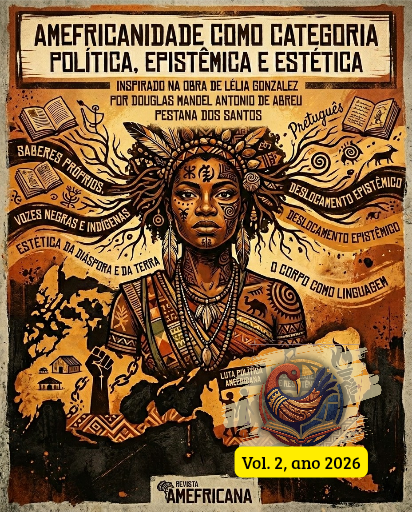 Cartaz ilustrado em tons de terra, ocre e negro. No topo, destaca-se o título 'AMEFRICANIDADE COMO CATEGORIA POLÍTICA, EPISTÉMICA E ESTÉTICA', seguido do subtítulo 'INSPIRADO NA OBRA DE LÉLIA GONZALEZ POR DOUGLAS MANOEL ANTONIO DE ABREU PESTANA DOS SANTOS'. Ao centro, encontra-se a figura imponente de uma mulher com traços negros e indígenas, adornada com um cocar de penas, pinturas faciais e colares. Ao redor da sua cabeça, como se fossem ramificações de pensamentos, flutuam as expressões: 'Saberes próprios', 'Vozes negras e indígenas', 'Estética da diáspora e da terra', 'Pretuguês' (junto à ilustração de um livro), 'Deslocamento epistémico' e 'O corpo como linguagem'. Na base da imagem, sobre uma mancha escura que remete para o mapa das Américas e de África, figuram elementos de resistência: correntes partidas, um punho cerrado erguido, uma pequena casa rural e um grupo de silhuetas de pessoas em marcha. Estas figuras empunham uma tocha e cartazes onde se lê 'Luta política amefricana' e 'Aquilombamento e resistência'. No rodapé inferior e ao centro, encontra-se o logótipo da 'Revista Amefricana'.